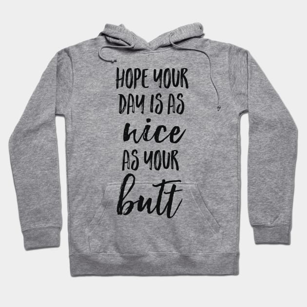 Hope your day is as nice as your butt Hoodie by peggieprints